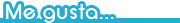 Me gusta